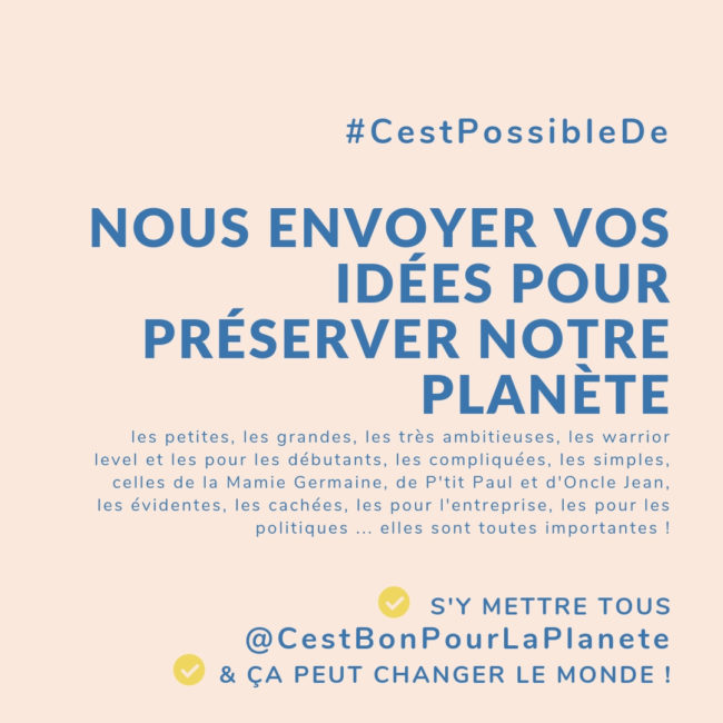 #CestPossibleDe nous envoyer vos idées pour préserver notre planète. S'y mettre tous ensemble, C'est bon Pour la Planète.