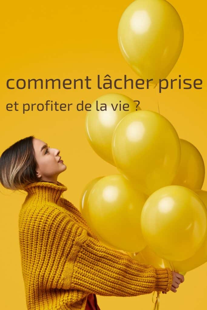 comment lacher prise et profiter de la vie